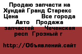 Продаю запчасти на Хундай Гранд Старекс › Цена ­ 1 500 - Все города Авто » Продажа запчастей   . Чеченская респ.,Грозный г.